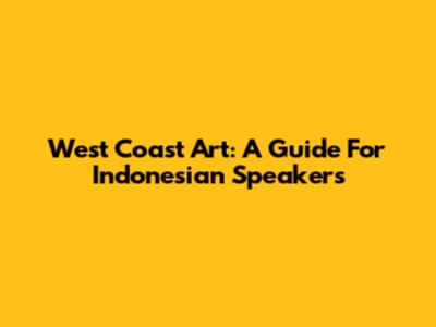West Coast Art: A Guide For Indonesian Speakers