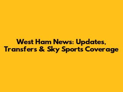 West Ham News: Updates, Transfers & Sky Sports Coverage