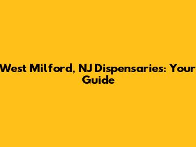 West Milford, NJ Dispensaries: Your Guide