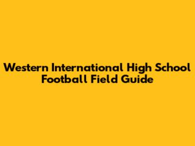 Western International High School Football Field Guide