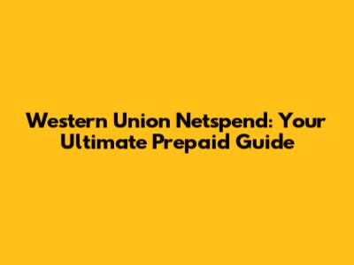 Western Union Netspend: Your Ultimate Prepaid Guide