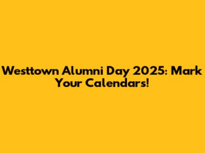 Westtown Alumni Day 2025: Mark Your Calendars!