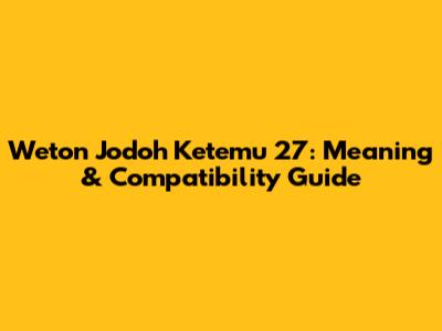 Weton Jodoh Ketemu 27: Meaning & Compatibility Guide