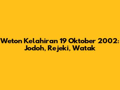 Weton Kelahiran 19 Oktober 2002: Jodoh, Rejeki, Watak