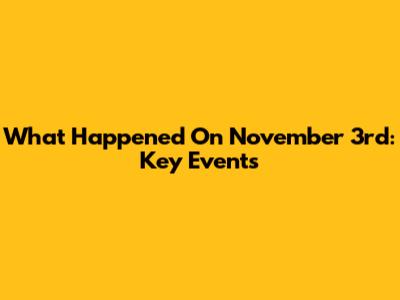 What Happened On November 3rd: Key Events