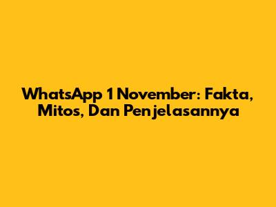 WhatsApp 1 November: Fakta, Mitos, Dan Penjelasannya
