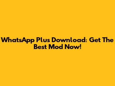 WhatsApp Plus Download: Get The Best Mod Now!