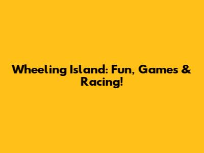 Wheeling Island: Fun, Games & Racing!