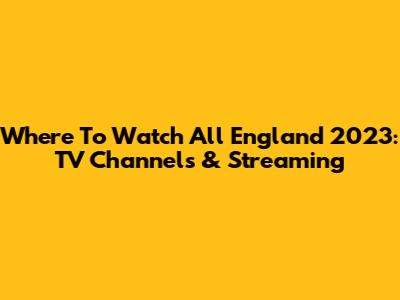 Where To Watch All England 2023: TV Channels & Streaming