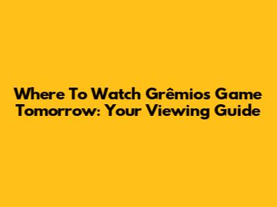 Where To Watch Grêmio's Game Tomorrow: Your Viewing Guide