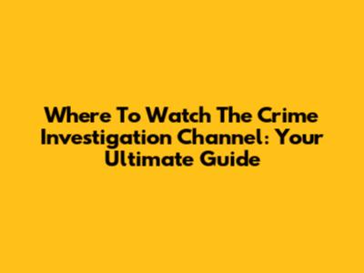 Where To Watch The Crime Investigation Channel: Your Ultimate Guide