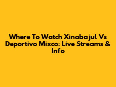 Where To Watch Xinabajul Vs Deportivo Mixco: Live Streams & Info