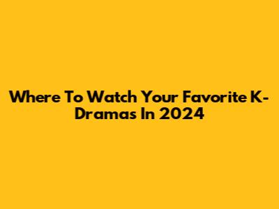 Where To Watch Your Favorite K-Dramas In 2024