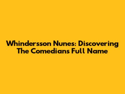 Whindersson Nunes: Discovering The Comedian's Full Name