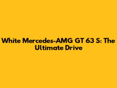 White Mercedes-AMG GT 63 S: The Ultimate Drive