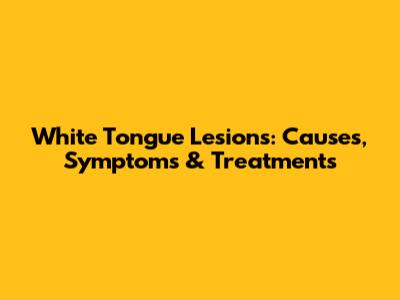 White Tongue Lesions: Causes, Symptoms & Treatments