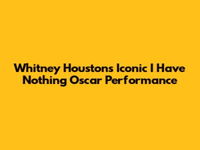 Whitney Houston's Iconic 'I Have Nothing' Oscar Performance