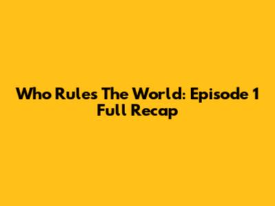 Who Rules The World: Episode 1 Full Recap