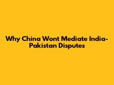Why China Won't Mediate India-Pakistan Disputes