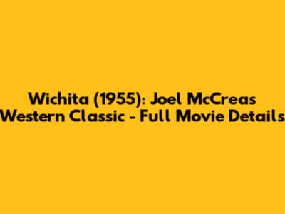 Wichita (1955): Joel McCrea's Western Classic - Full Movie Details