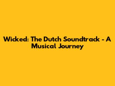 Wicked: The Dutch Soundtrack - A Musical Journey