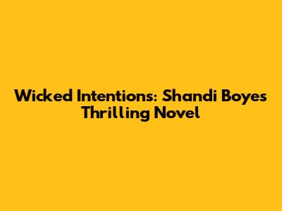 Wicked Intentions: Shandi Boyes' Thrilling Novel