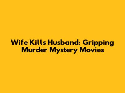 Wife Kills Husband: Gripping Murder Mystery Movies