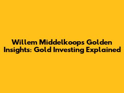 Willem Middelkoop's Golden Insights: Gold Investing Explained
