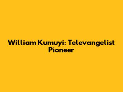 William Kumuyi: Televangelist Pioneer