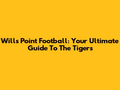 Wills Point Football: Your Ultimate Guide To The Tigers