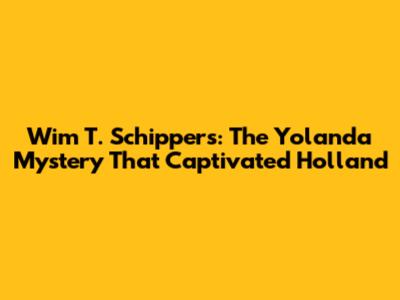 Wim T. Schippers: The Yolanda Mystery That Captivated Holland