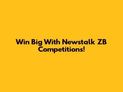 Win Big With Newstalk ZB Competitions!