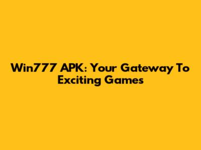Win777 APK: Your Gateway To Exciting Games