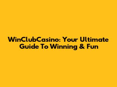 WinClubCasino: Your Ultimate Guide To Winning & Fun