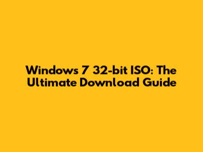 Windows 7 32-bit ISO: The Ultimate Download Guide