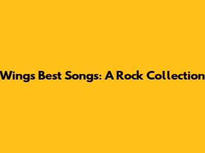 Wings' Best Songs: A Rock Collection