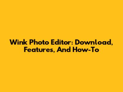 Wink Photo Editor: Download, Features, And How-To