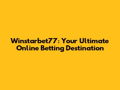 Winstarbet77: Your Ultimate Online Betting Destination