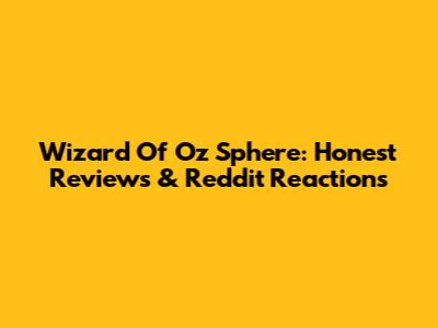 Wizard Of Oz Sphere: Honest Reviews & Reddit Reactions