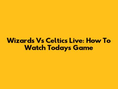 Wizards Vs Celtics Live: How To Watch Today's Game