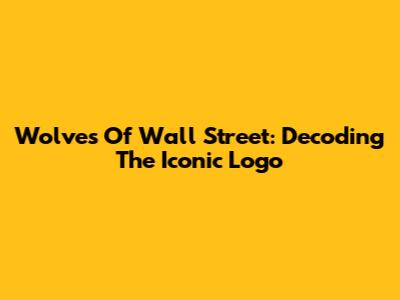 Wolves Of Wall Street: Decoding The Iconic Logo