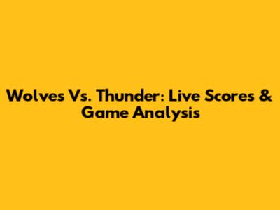 Wolves Vs. Thunder: Live Scores & Game Analysis