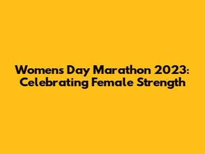 Women's Day Marathon 2023: Celebrating Female Strength