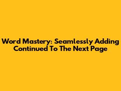 Word Mastery: Seamlessly Adding 'Continued' To The Next Page