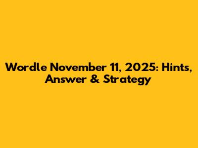 Wordle November 11, 2025: Hints, Answer & Strategy