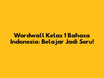 Wordwall Kelas 1 Bahasa Indonesia: Belajar Jadi Seru!