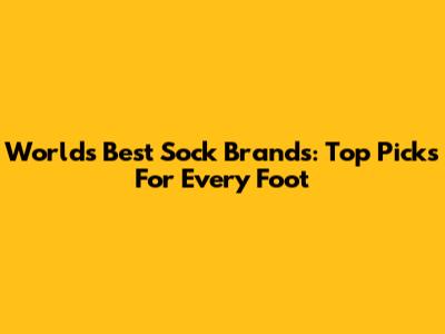 World's Best Sock Brands: Top Picks For Every Foot