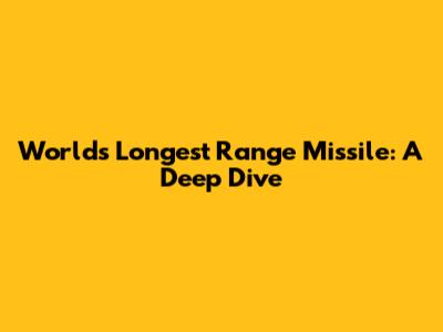 World's Longest Range Missile: A Deep Dive