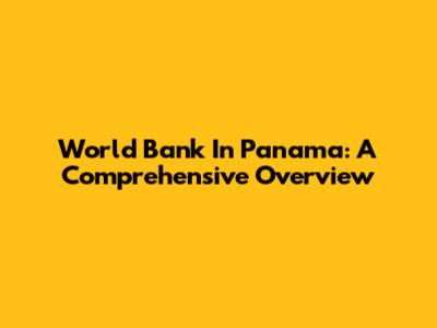 World Bank In Panama: A Comprehensive Overview