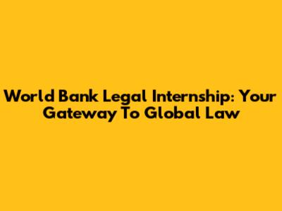 World Bank Legal Internship: Your Gateway To Global Law